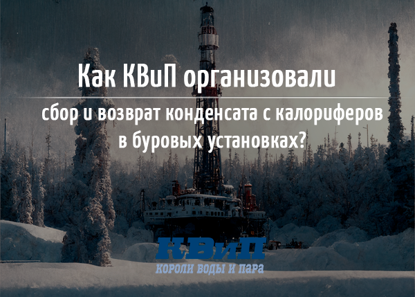 Как КВиП организовали сбор и возврат конденсата с калориферов в буровых установках? Как КВиП организовали сбор и возврат конденсата с калориферов в буровых установках?